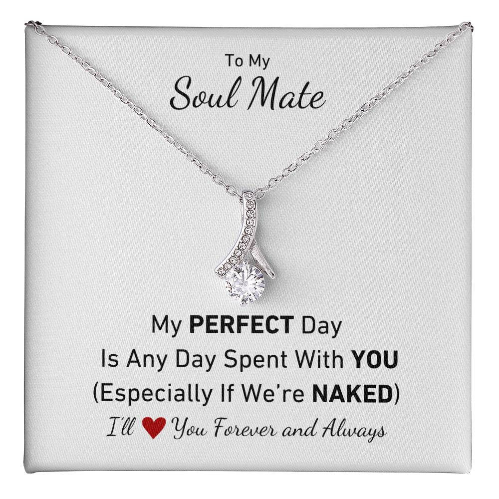 To My Soul Mate - My Perfect Day Is Any Day Spent With You Especially If We're Naked Love Necklace