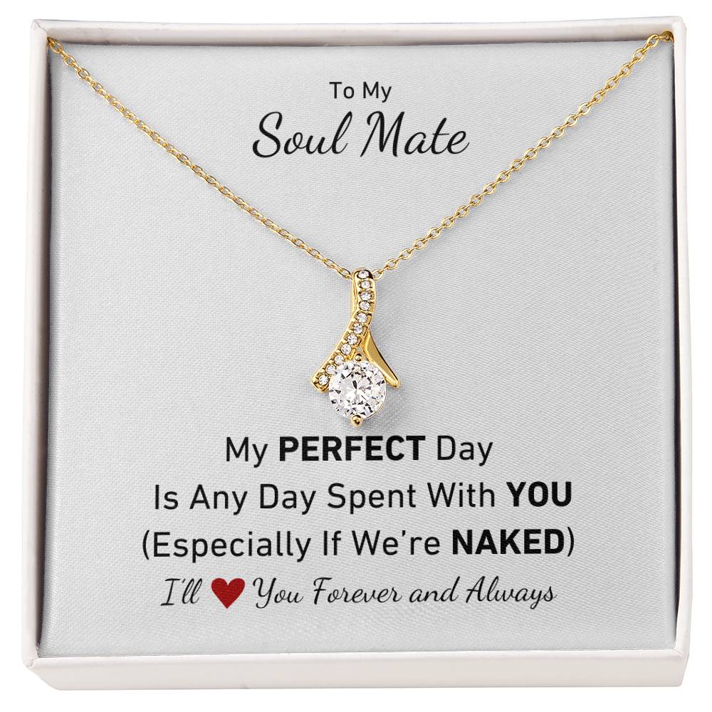 To My Soul Mate - My Perfect Day Is Any Day Spent With You Especially If We're Naked Love Necklace