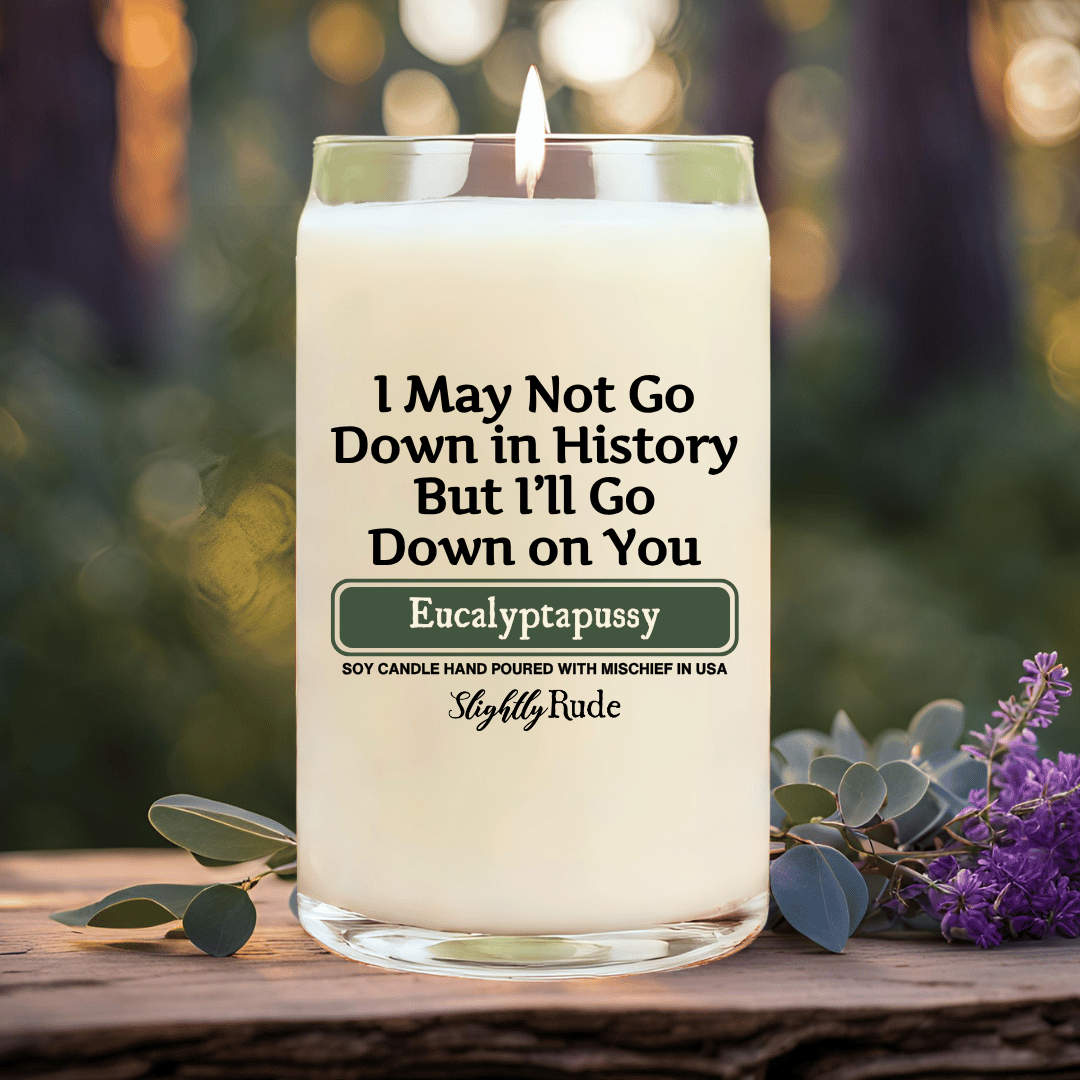 I May Not Go Down in History But I'll Go Down on You - BIG (14oz) Candle