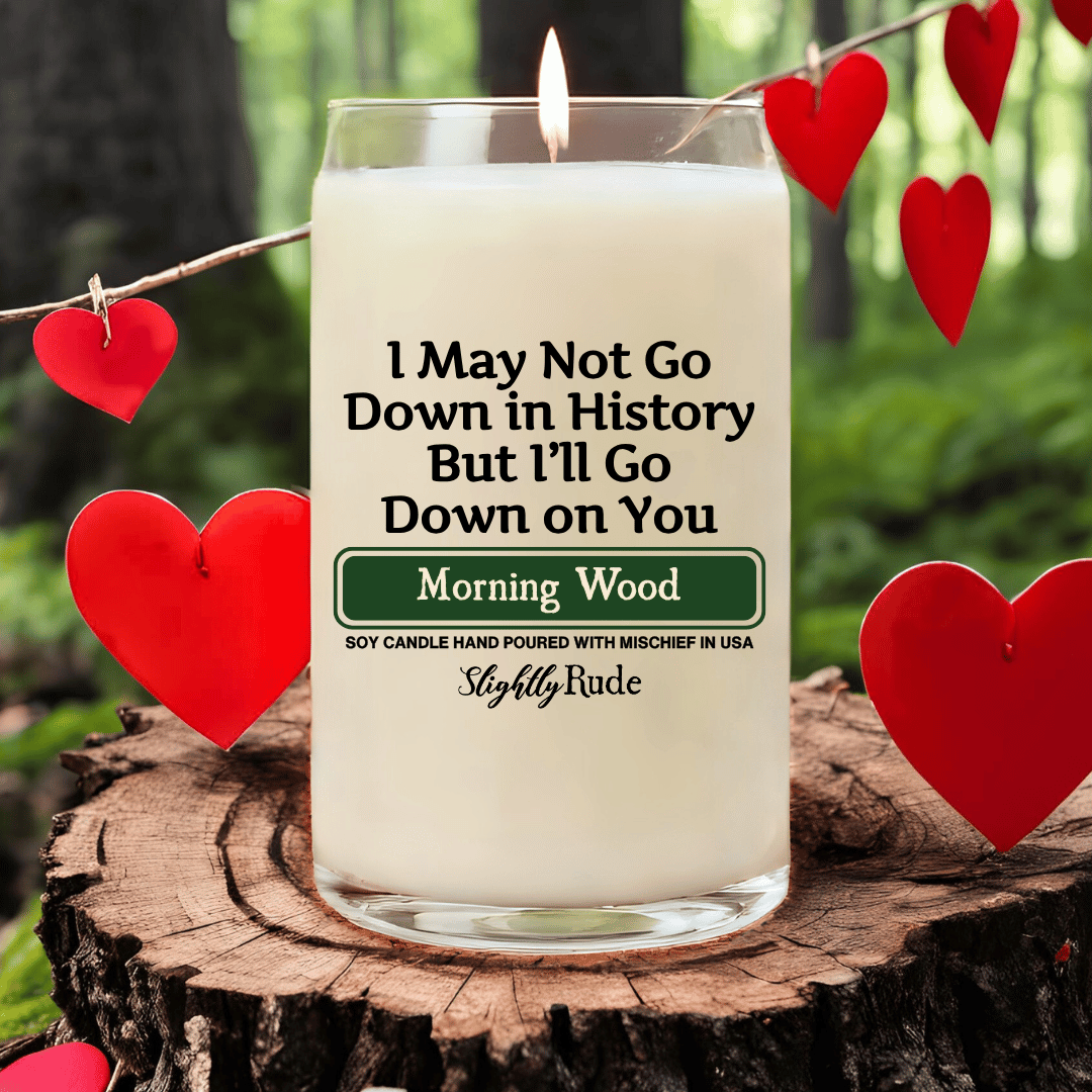 I May Not Go Down in History But I'll Go Down on You - BIG (14oz) Candle