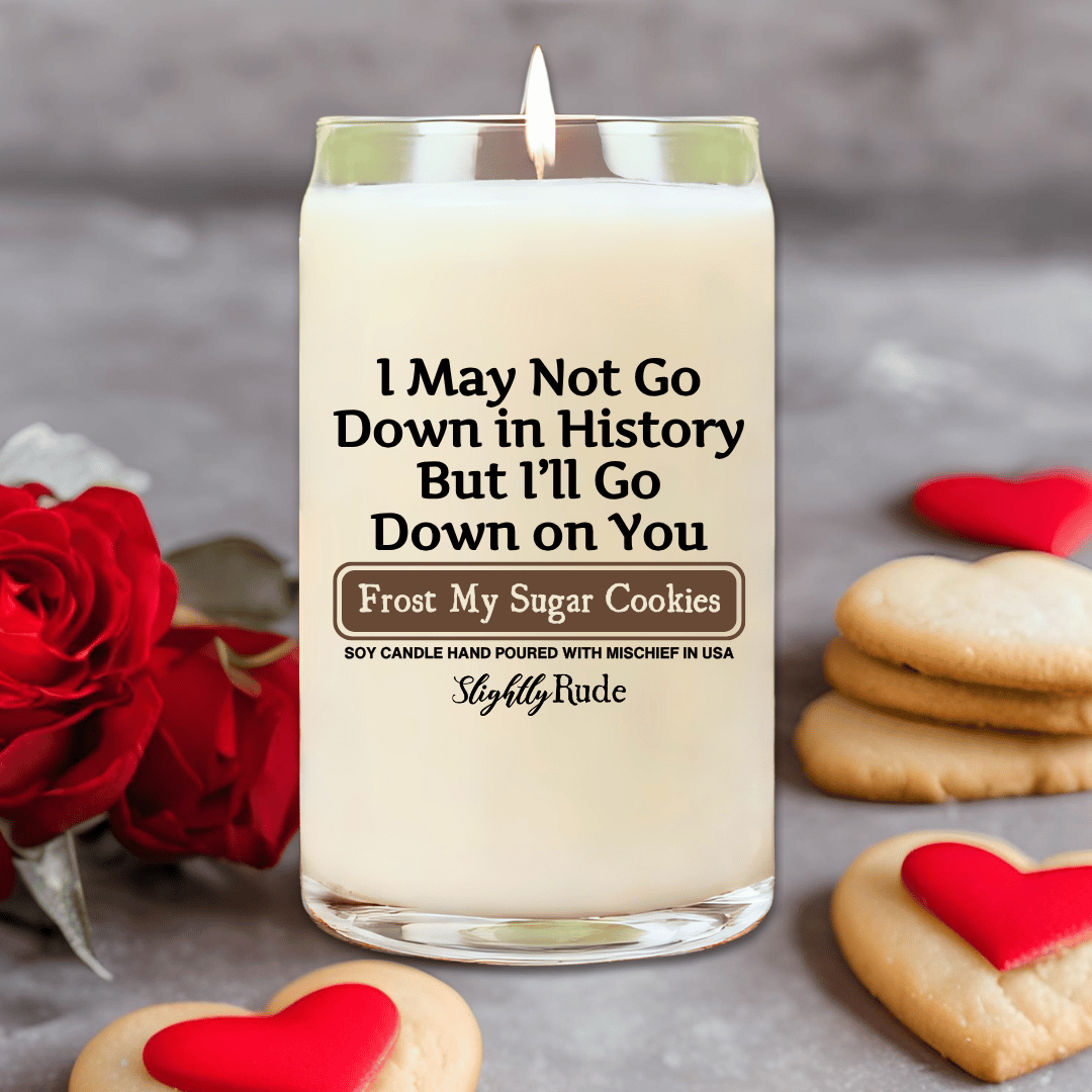 I May Not Go Down in History But I'll Go Down on You - BIG (14oz) Candle