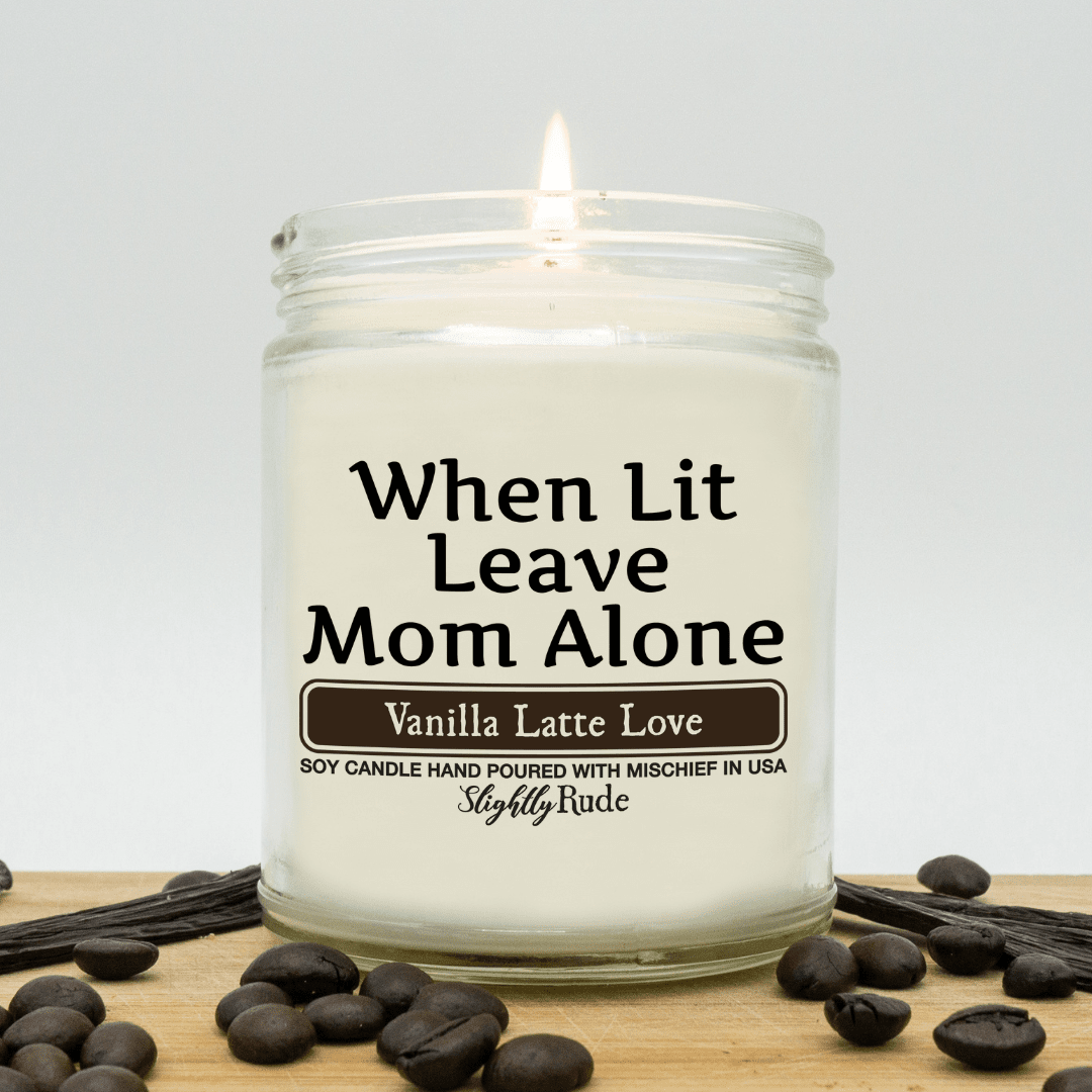 When Lit Leave Mom Alone - Funny Candle Candles Slightly Rude Vanilla Latte Love 