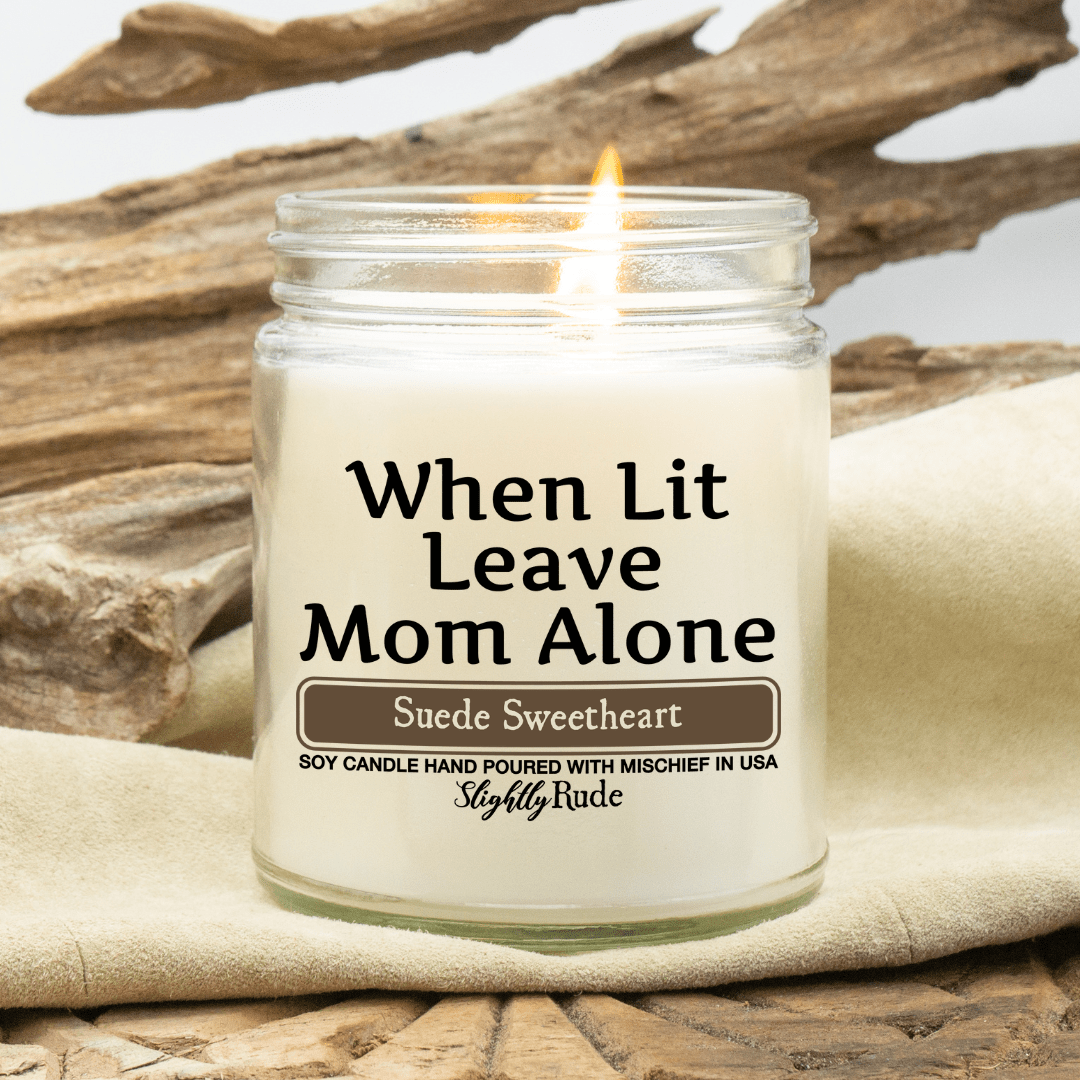 When Lit Leave Mom Alone - Funny Candle Candles Slightly Rude Suede Sweetheart 