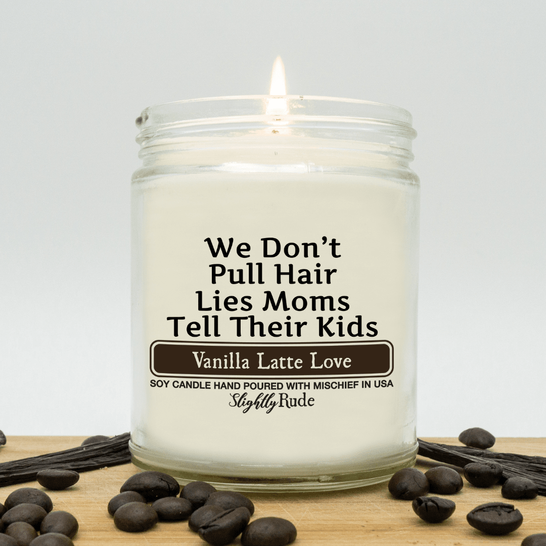 We Don't Pull Hair, Lies Moms Tell Their Kids - Funny Candle Candles Slightly Rude Vanilla Latte Love 