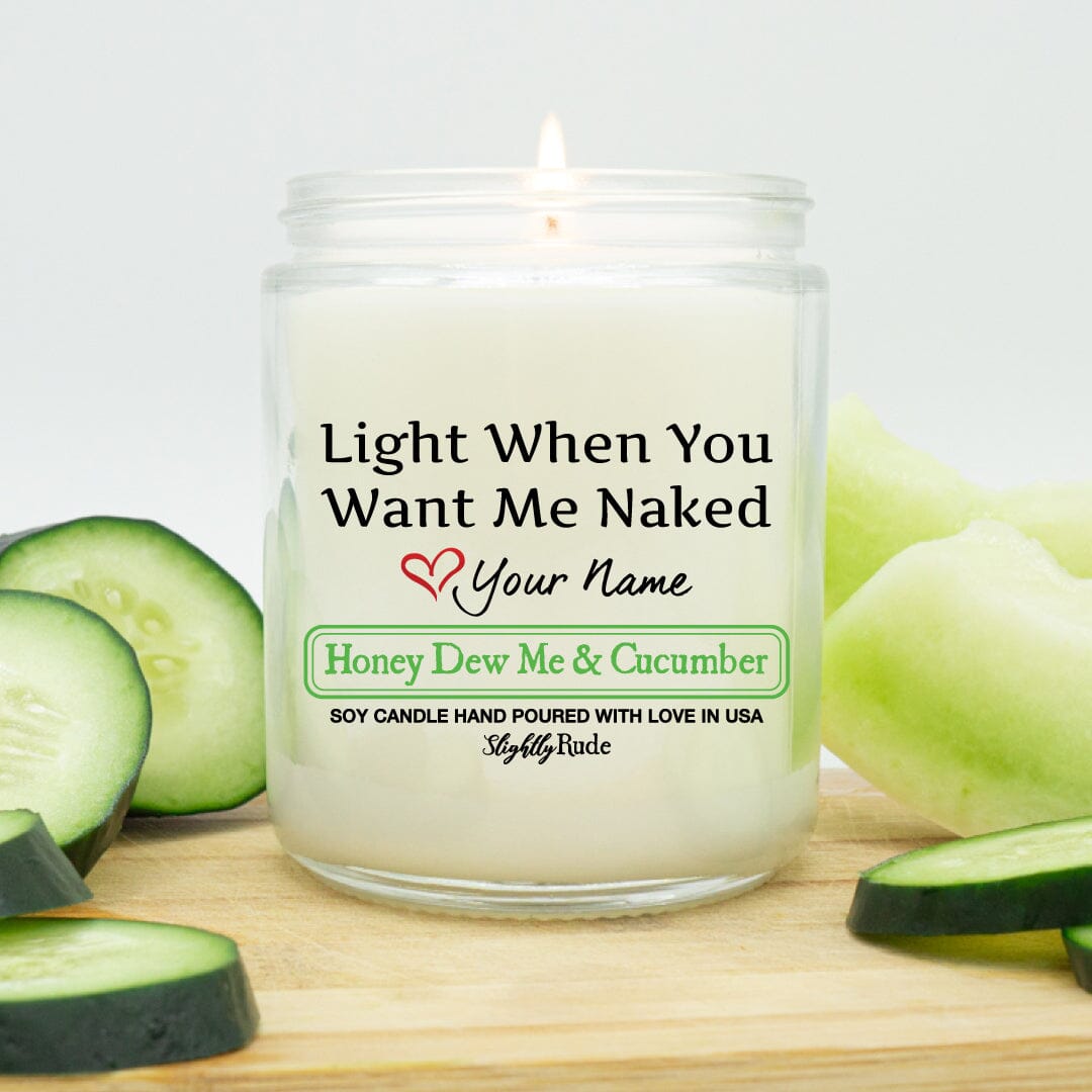 Light When You Want Me Naked - Personalized Candles Slightly Rude Honey Dew Me & Cucumber 