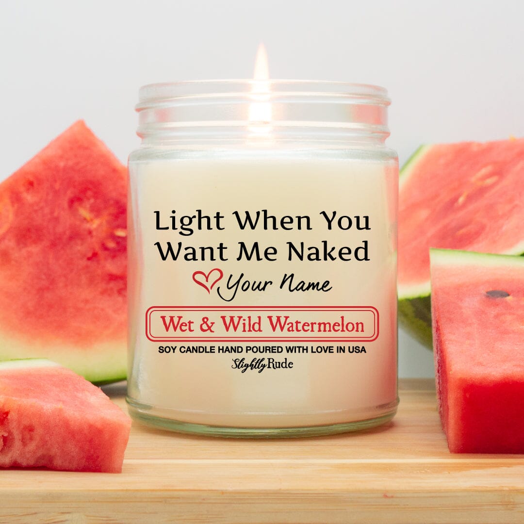 Light When You Want Me Naked - Personalized Candles Slightly Rude Wet & Wild Watermelon 