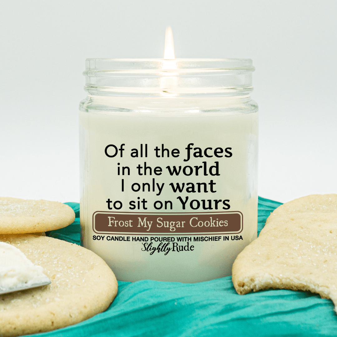 Of All the Faces in the World I Only Want to Sit on Yours - Candle Candles Slightly Rude Frost My Sugar Cookies 