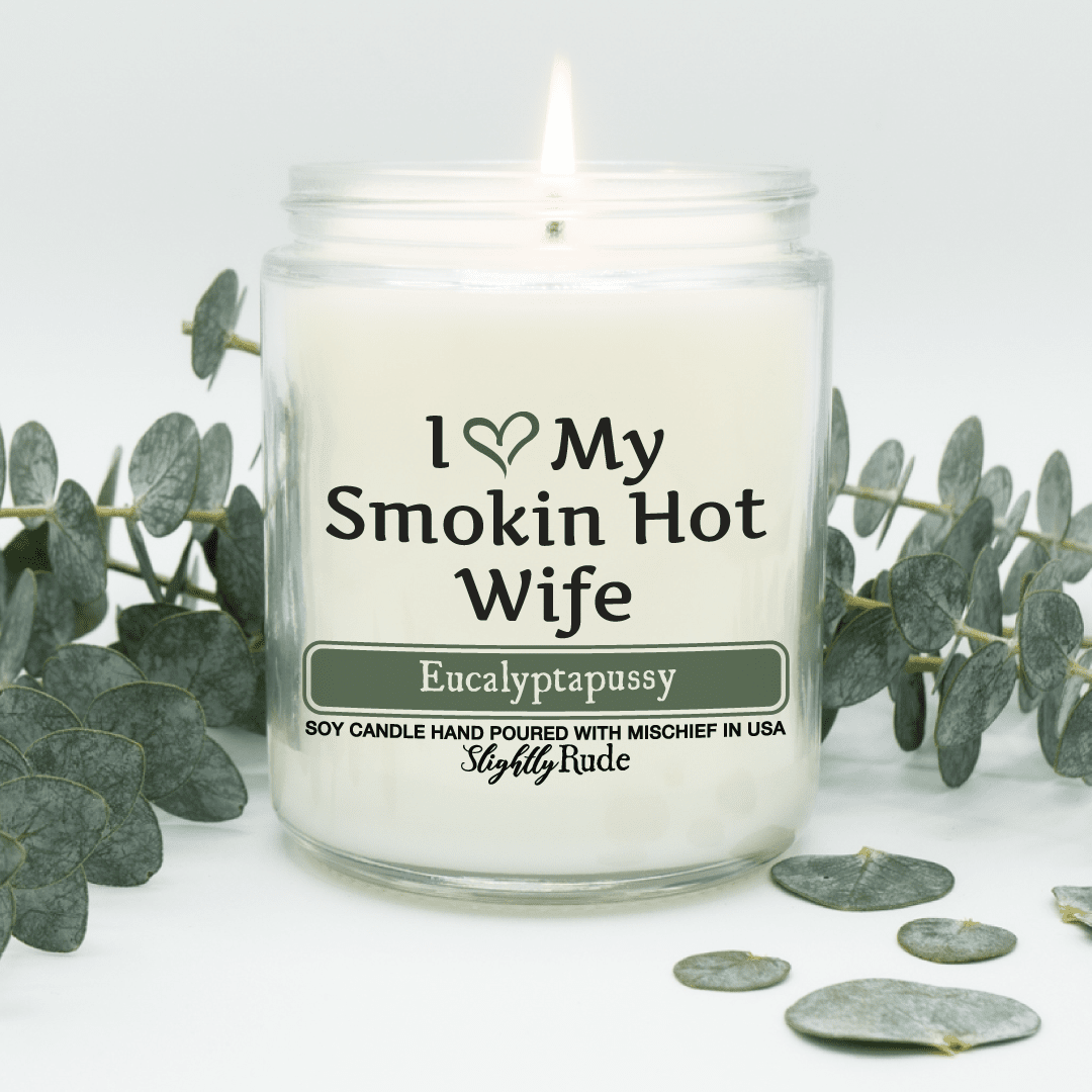 Naughty Scents - I Love My Smokin Hot Wife (Candle) Candles Slightly Rude Eucalyptapussy 