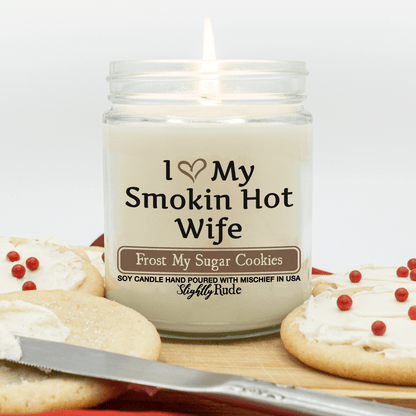 Naughty Scents - I Love My Smokin Hot Wife (Candle) Candles Slightly Rude Frost My Sugar Cookies 