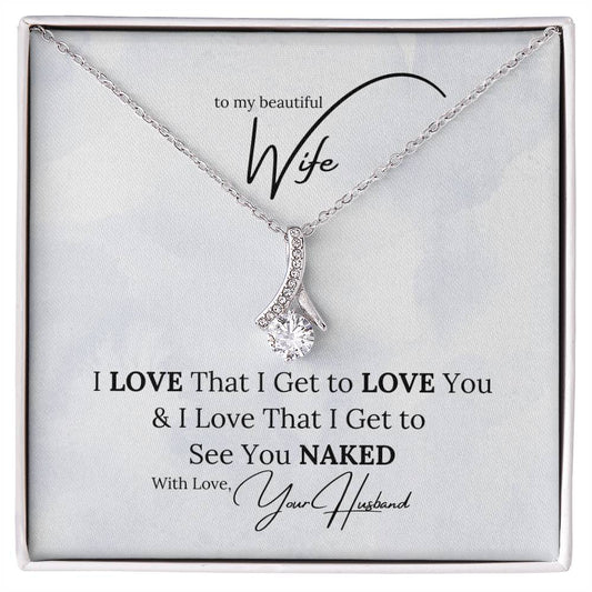 To My Beautiful Wife, I LOVE That I Get To LOVE You, & I LOVE That I Get to See You NAKED - with Love, Your Husband | Naughty Necklace