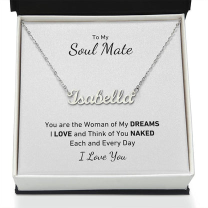 To My Soul Mate, You Are the Woman of My DREAMS, I LOVE and Think of You NAKED Each and Every Day Personalized Name Necklace