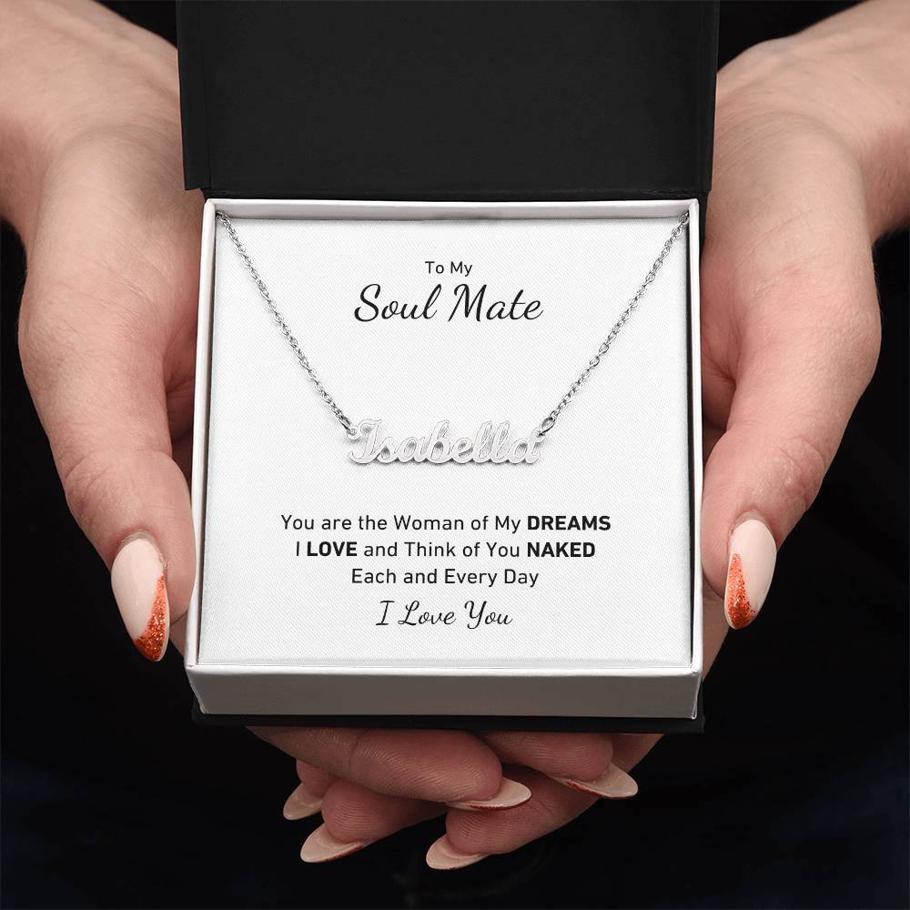 To My Soul Mate, You Are the Woman of My DREAMS, I LOVE and Think of You NAKED Each and Every Day Personalized Name Necklace