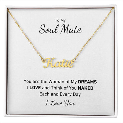 To My Soul Mate, You Are the Woman of My DREAMS, I LOVE and Think of You NAKED Each and Every Day Personalized Name Necklace