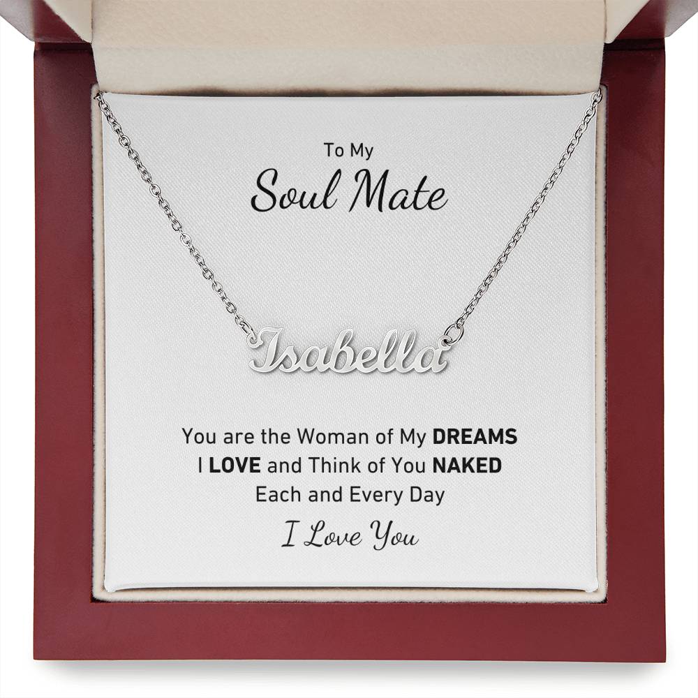 To My Soul Mate, You Are the Woman of My DREAMS, I LOVE and Think of You NAKED Each and Every Day Personalized Name Necklace