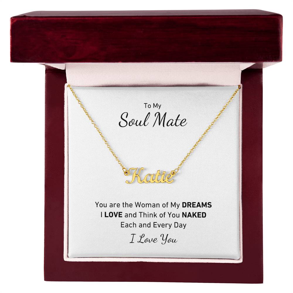 To My Soul Mate, You Are the Woman of My DREAMS, I LOVE and Think of You NAKED Each and Every Day Personalized Name Necklace