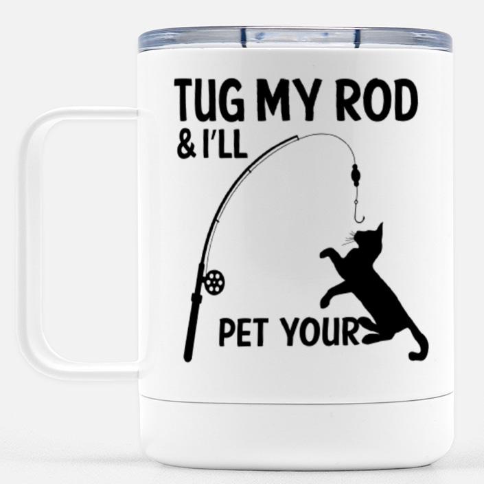 Tug My Rod and I'll Pet Your Pussy Mug Mug Printed Mint Travel 10 oz 