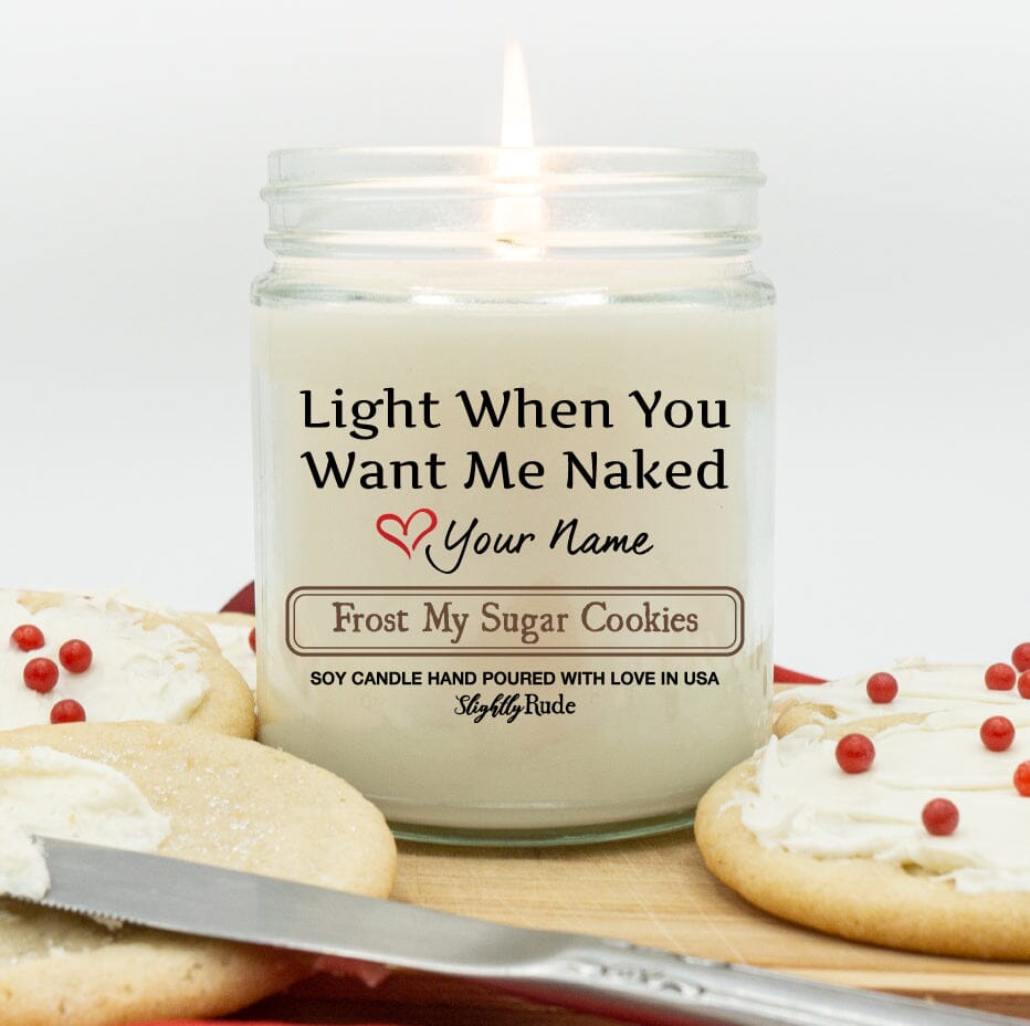 New VDay - Light When You Want Me Naked - Personalized Candles Slightly Rude Frost My Sugar Cookies 